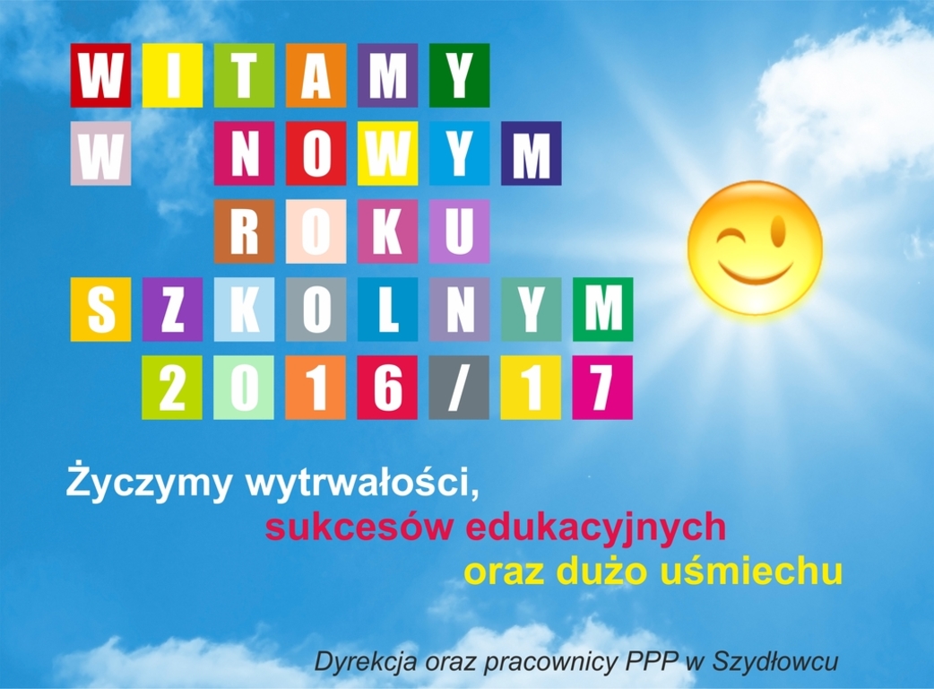 Witamy w nowym roku szkolnym 2016/2017 - Życzymy wytrwałości,
sukcesów edukacyjnych
oraz dużo uśmiechu
Dyrekcja oraz pracownicy PPP w Szydłowcu