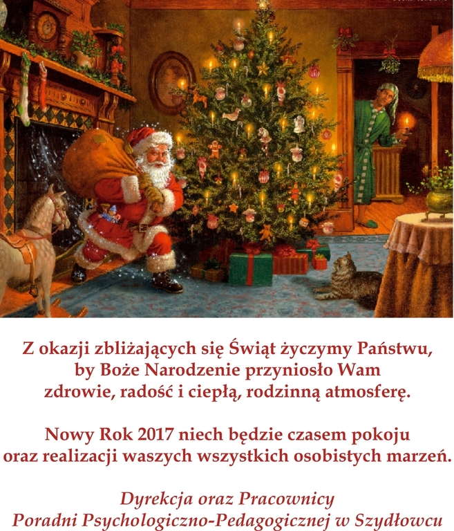 Z okazji zbliżających się Świąt życzymy Państwu,
by Boże Narodzenie przyniosło Wam
zdrowie, radość i ciepłą, rodzinną atmosferę.
Nowy Rok 2017 niech będzie czasem pokoju
oraz realizacji waszych wszystkich osobistych marzeń.
Dyrekcja oraz Pracownicy
Poradni Psychologiczno-Pedagogicznej w Szydłowcu
