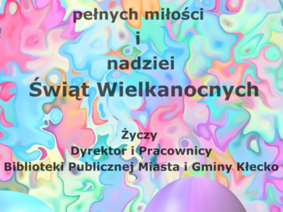 Radosnych, spokojnych, pełnych miłości nadziei świat Wielkanocnych Życzy Dyrektor i Pracownicy Biblioteki Publicznej Miasta i Gminy Kłecko.