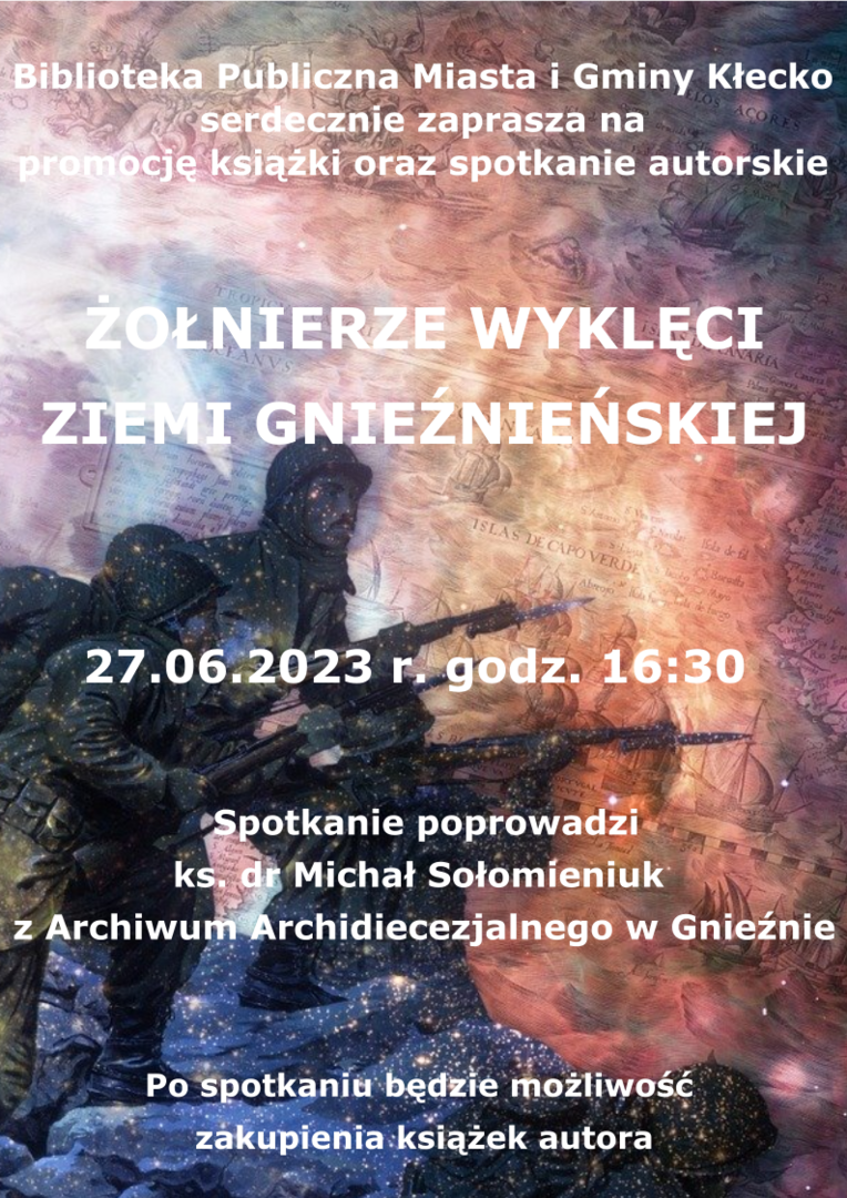 „Biblioteka Publiczna Miasta i Gminy Kłecko serdecznie zaprasza na promocję książki oraz spotkanie autorskie ŻOŁNIERZE WYKLĘCI ZIEMI GNIEŻNIEŃSKIEJ 