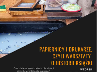 WARSZTATY CZERPANIA PAPIERU, DRUKU, PISANIE GĘSIM PIÓREM PAPIERNICY I DRUKARZE, CZYLI WARSZTATY 0 HISTORII KSIĄŻKI