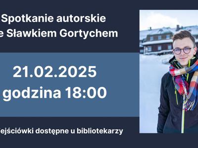 Na granatowym tle biały napis spotkanie autorskie ze Sławkiem Gortychem. Obok zdjecie młodego mżćzyzny w okularach