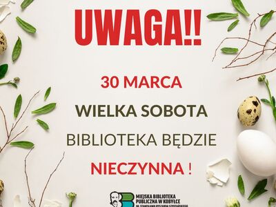 Plakat informujący o zamknięciu biblioteki . Tekst na plakacie : UWAGA!!! 30 MARCA 
WIELKA SOBOTA  BIBLIOTEKA BĘDZIE NIECZYNNA !