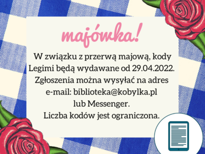 W związku z przerwą majową, kody Legimi będą wydawane od 29.04.2022. Zgłoszenia można wysyłać na adres e-mail: biblioteka@kobylka.pl lub Messenger.