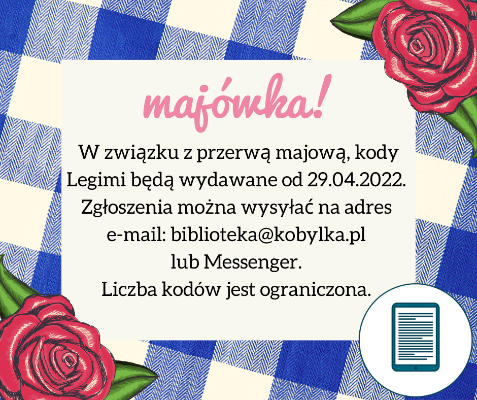W związku z przerwą majową, kody Legimi będą wydawane od 29.04.2022. Zgłoszenia można wysyłać na adres e-mail: biblioteka@kobylka.pl lub Messenger.