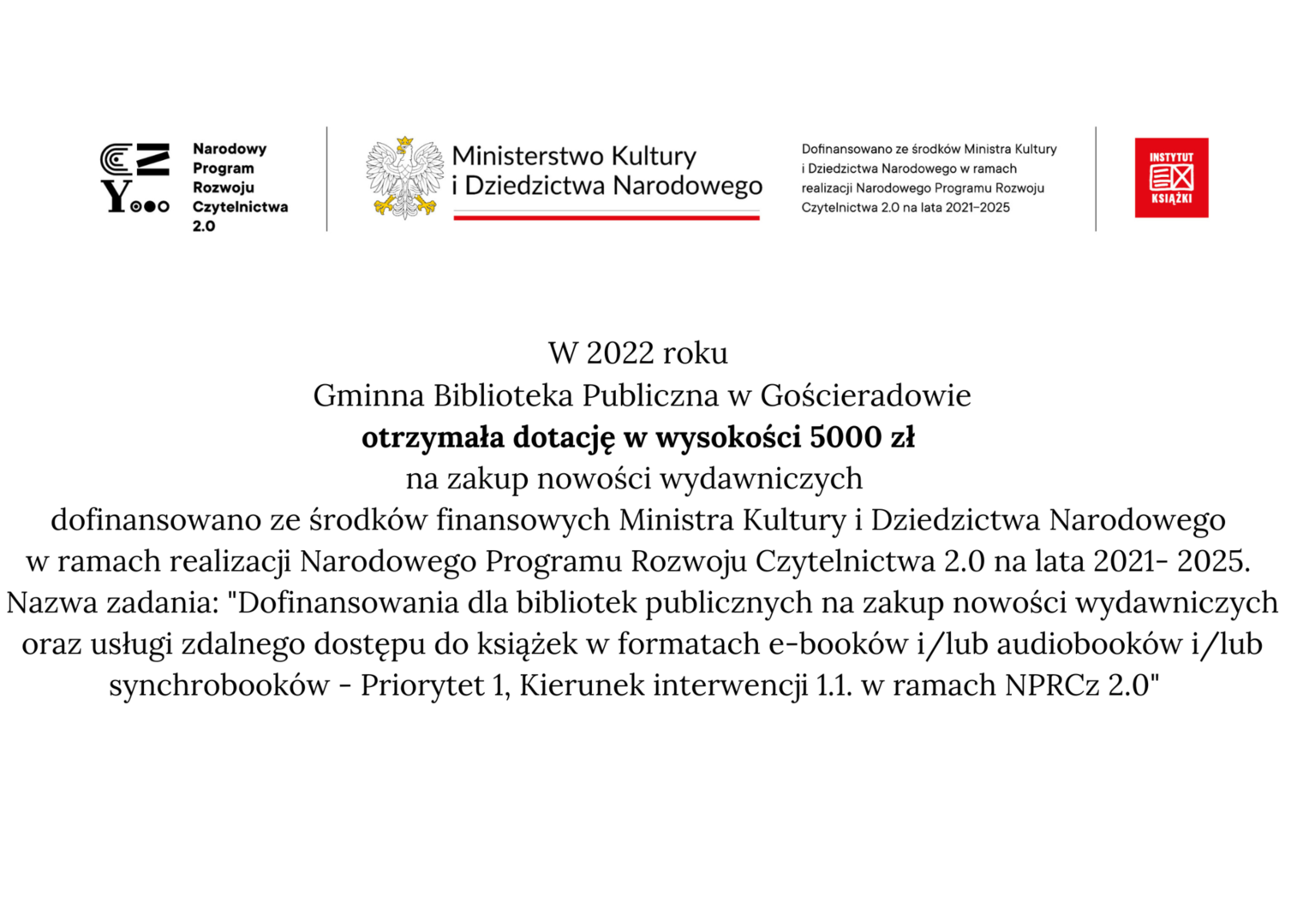 Informacja o 5000 zł dofinansowania na zakup nowości wydawniczych ze środków finansowych Ministra Kultury i Dziedzictwa Narodowego w  ramach realizacji Narodowego Programu Rozwoju Czytelnictwa 2.0 na lata 2021- 2025. Nazwa zadania "Dofinansowanie dla bibliotek publicznych na zakup nowości wydawniczych oraz usługi zdalnego dostępu do książek w formatach e- booków i/lub audiobooków i /lub synchrobooków - Priorytet 1. Kierunek interwencji 1.1w ramach NPRCz 2.0 
