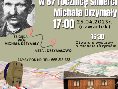 Rajd Pieszy w 87 rocznicę śmierci Michała Drzymały. 25 kwietnia o godzinie 16:30 zostanie otwarta wystawa w Wozie Drzymały. O godzinie 17:00 startuje rajd. W Drzymałowie na uczestników rajdu czeka ciepła kawa i herbata oraz ciasto. Zapisy pod nr. tel.: 665-318-233