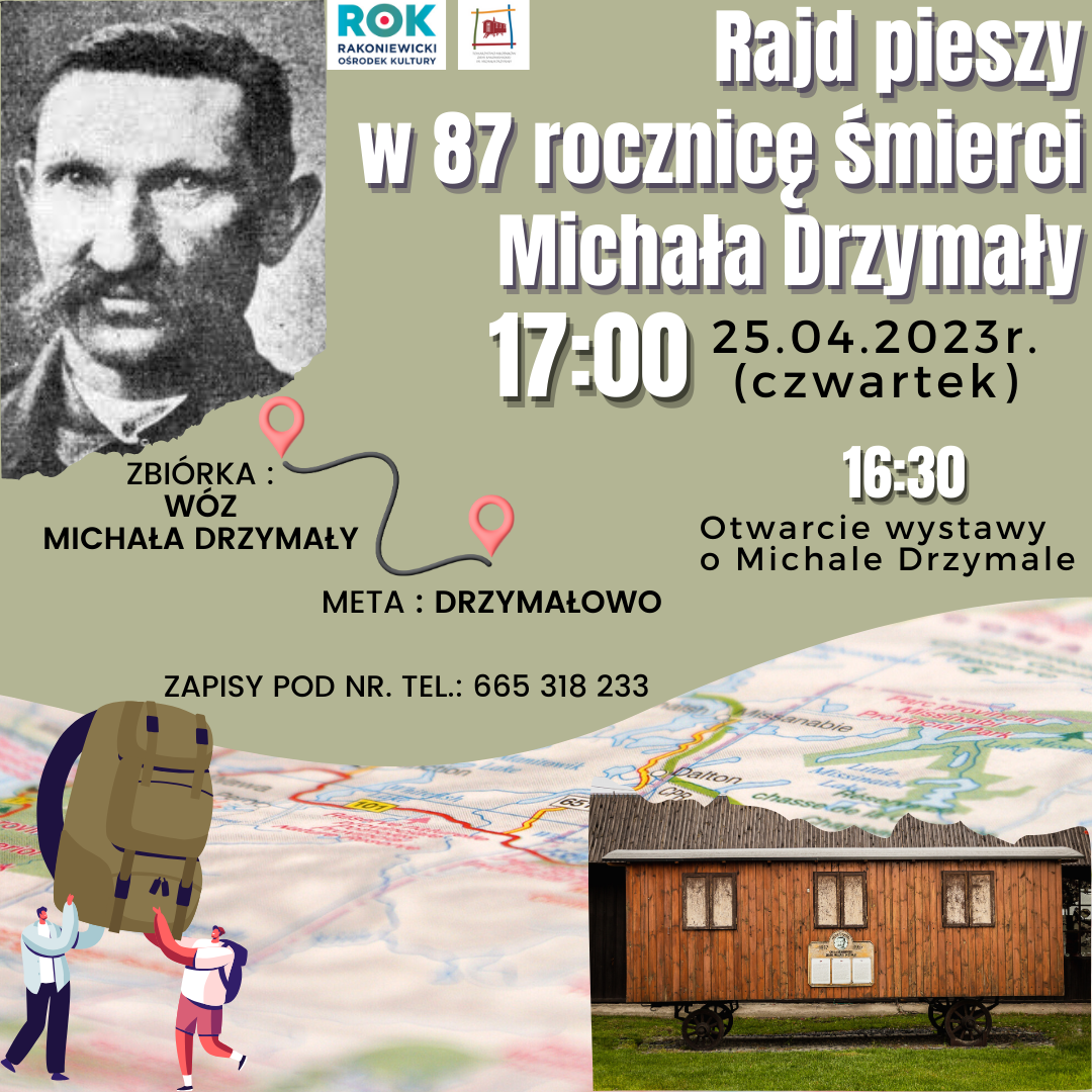 Rajd Pieszy w 87 rocznicę śmierci Michała Drzymały. 25 kwietnia o godzinie 16:30 zostanie otwarta wystawa w Wozie Drzymały. O godzinie 17:00 startuje rajd. W Drzymałowie na uczestników rajdu czeka ciepła kawa i herbata oraz ciasto. Zapisy pod nr. tel.: 665-318-233