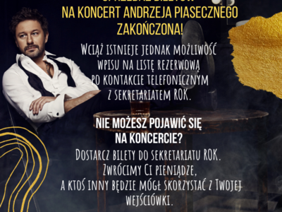 Sprzedaż biletów na koncert Andrzeja Piasecznego zakończona!
 

Sprzedaż biletów na koncert Andrzeja Piasecznego zakończona!

Wciąż istnieje jednak możliwość wpisu na listę rezerwową po kontakcie telefonicznym z sekretariatem ROK.

Nie możesz pojawić się na koncercie?

Dostarcz bilety do sekretariatu ROK. Zwrócimy Ci pieniądze, a ktoś inny będzie mógł skorzystać z Twojej wejściówki.