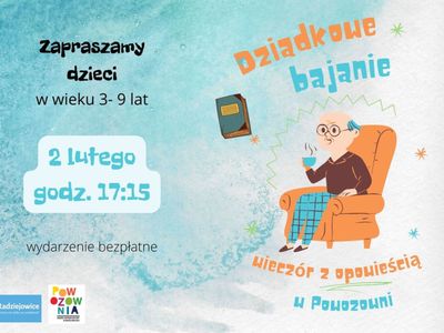 Zaproszenie dla dzieci w wieku 3-9 lat, na wieczór z opowieścią Dziadkowe bajanie", w dniu 2 lutym  na godz. 17:15. Wydarzenie bezpłatne. Ilość miejsc ograniczona. Zapisy w biurze GCK Powozownia.