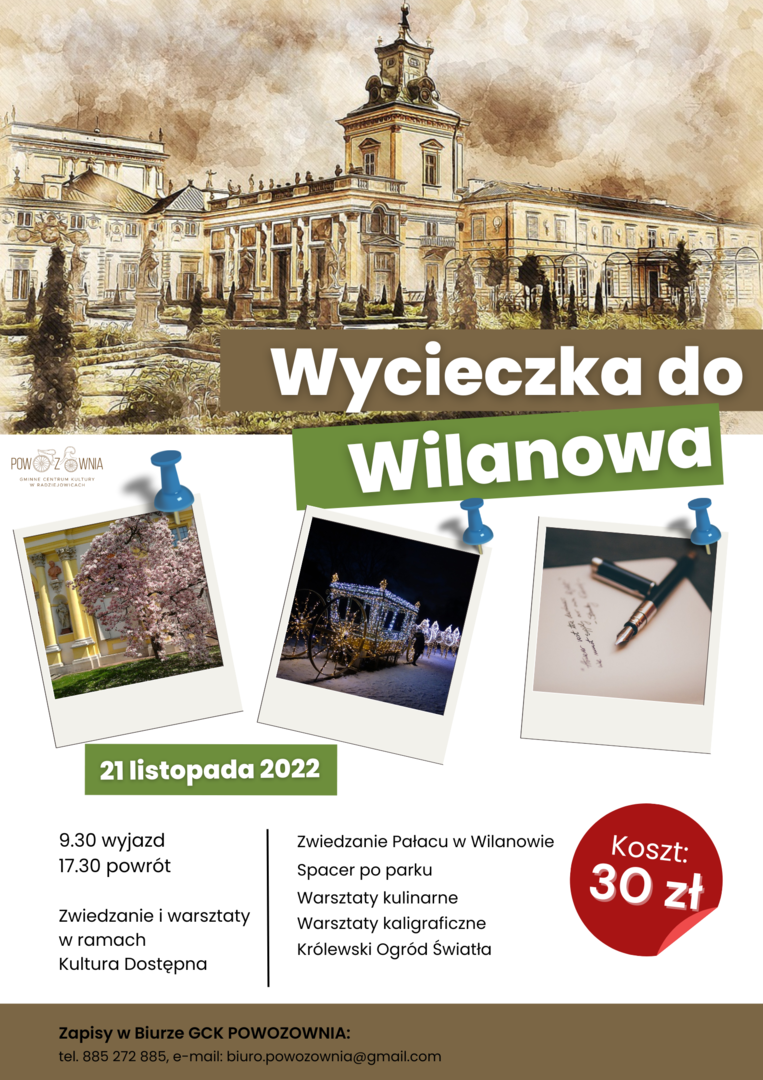 Wycieczka do Wilanowa dla doros艂ych 馃殞馃殞馃殞
Zapraszamy do zapis贸w na wycieczk臋 do Wilanowa, kt贸ra odb臋dzie si臋 21 listopada 2022 r.
馃挼Koszt: 30 z艂/os.
馃搵Plan wycieczki:
9.30 wyjazd do Warszawy
10.30 przyjazd do Wilanowa - kr贸tki spacer po parku
11.00, 11.15 godziny wej艣膰 na zwiedzanie Pa艂acu w Wilanowie
12.30, 12.45 przewidywane zako艅czenie zwiedzania Pa艂acu
13.00
- 25 os. warsztaty kulinarne - 艣wi臋ta w staropolskiej kuchni
- 25 os. warsztaty kaligraficzne
15.30 Kr贸lews