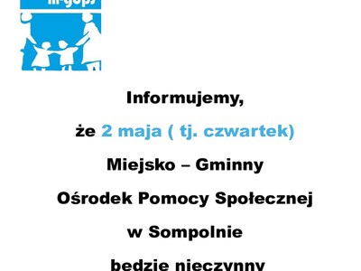 Informujemy,
że 2 maja ( tj. czwartek) 
Miejsko – Gminny 
Ośrodek Pomocy Społecznej 
w Sompolnie 
 będzie nieczynny