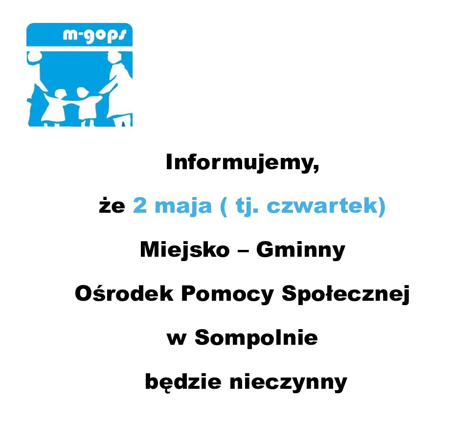 Informujemy,
że 2 maja ( tj. czwartek) 
Miejsko – Gminny 
Ośrodek Pomocy Społecznej 
w Sompolnie 
 będzie nieczynny

